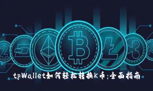 tpWallet如何轻松转换K币:全面指南