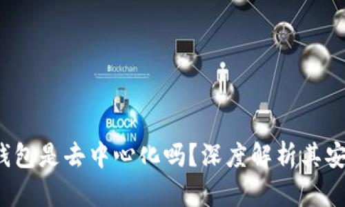 欧意Web3钱包是去中心化吗?深度解析其安全性与功能