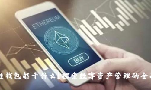 区块链钱包能干什么?探索数字资产管理的全面功能
