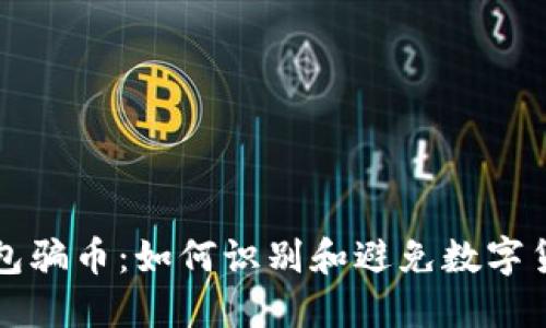 钱能钱包骗币:如何识别和避免数字货币骗局