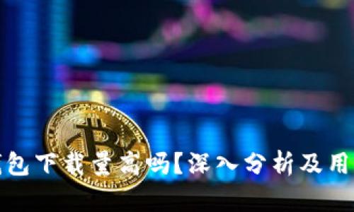 加密钱包下载量高吗?深入分析及用户反馈