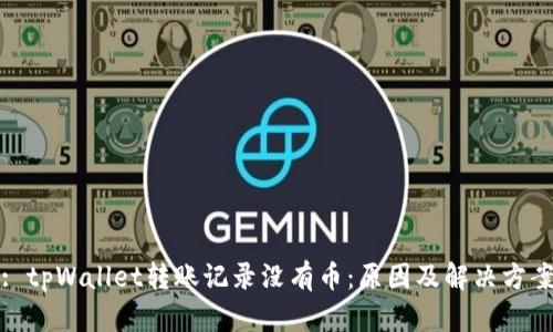 : tpWallet转账记录没有币:原因及解决方案