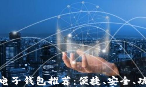 最好的虚拟币电子钱包推荐:便捷、安全、功能齐全的选择