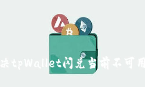 如何解决tpWallet闪兑当前不可用的问题