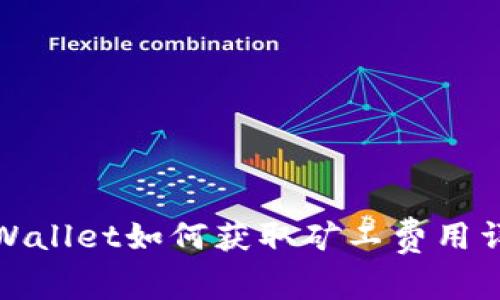 tpWallet如何获取矿工费用详解