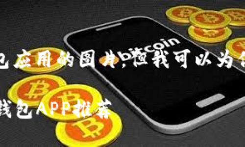 抱歉,我无法提供数字货币钱包应用的图片,但我可以为你提供相关的文字内容和信息。
2023年最受欢迎的数字货币钱包APP推荐