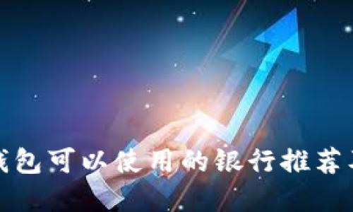 加密货币钱包可以使用的银行推荐及使用指南