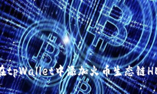 如何在tpWallet中添加火币生态链HECO链