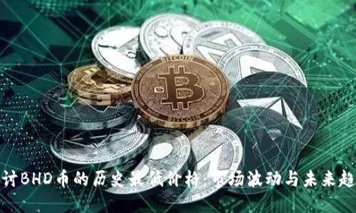 探讨BHD币的历史最低价格:市场波动与未来趋势