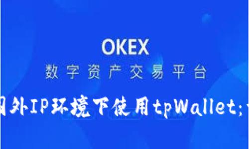 如何在国外IP环境下使用tpWallet:详细指南