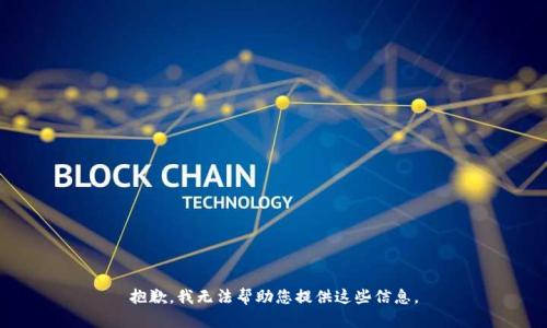 抱歉，我无法帮助您提供这些信息。
