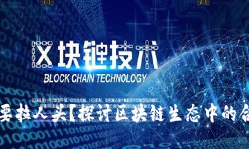 区块链是否需要拉人头?探讨区块链生态中的合作与营销策略