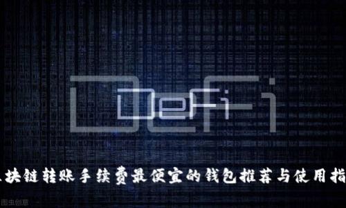 区块链转账手续费最便宜的钱包推荐与使用指南