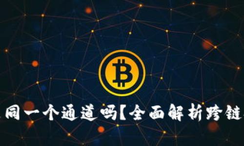 tpWallet跨链转账是同一个通道吗?全面解析跨链技术与tpWallet功能