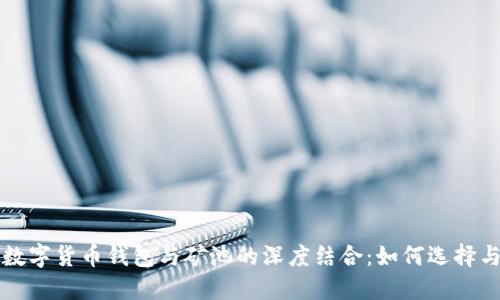探索数字货币钱包与矿池的深度结合:如何选择与使用