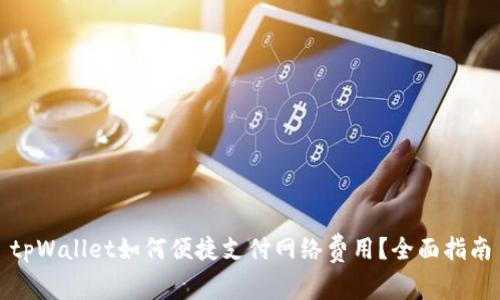 tpWallet如何便捷支付网络费用?全面指南