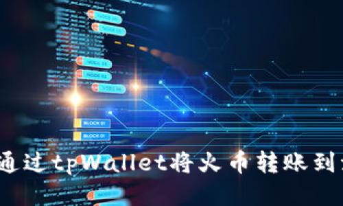 如何通过tpWallet将火币转账到波场?