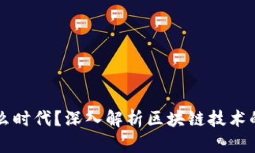 区块链是什么时代?深入解析区块链技术的现状与未来