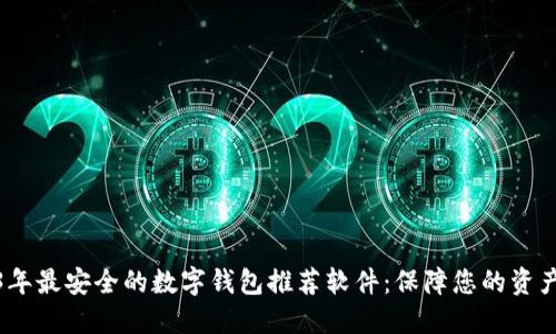 2023年最安全的数字钱包推荐软件:保障您的资产安全