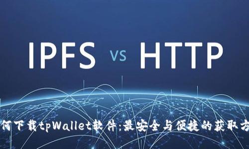 如何下载tpWallet软件:最安全与便捷的获取方式