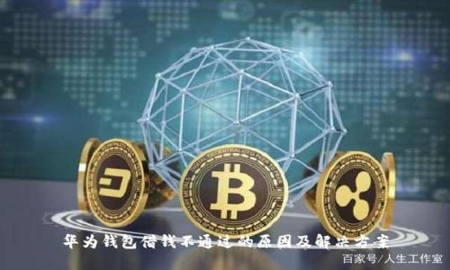 华为钱包借钱不通过的原因及解决方案