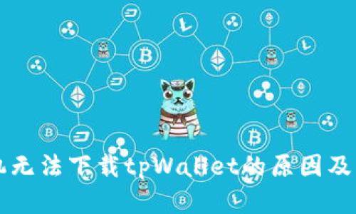 我的手机无法下载tpWallet的原因及解决方法