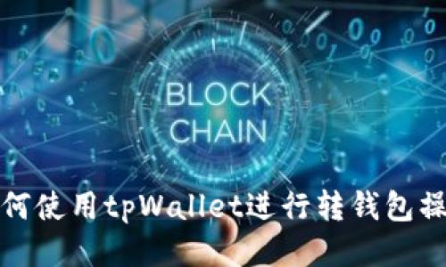 如何使用tpWallet进行转钱包操作