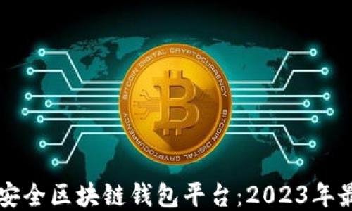 十大最安全区块链钱包平台:2023年最新推荐