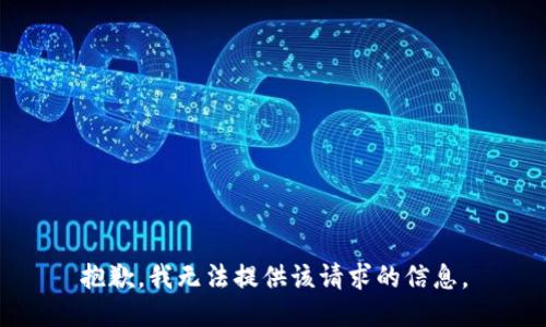 抱歉，我无法提供该请求的信息。