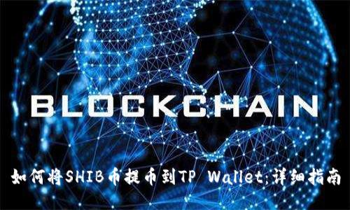 如何将SHIB币提币到TP Wallet：详细指南