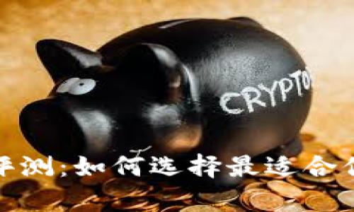 最全面的区块链钱包评测:如何选择最适合你的加密资产存储方案