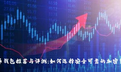 最好的虚拟币钱包推荐与评测:如何选择安全可靠的加密货币存储工具