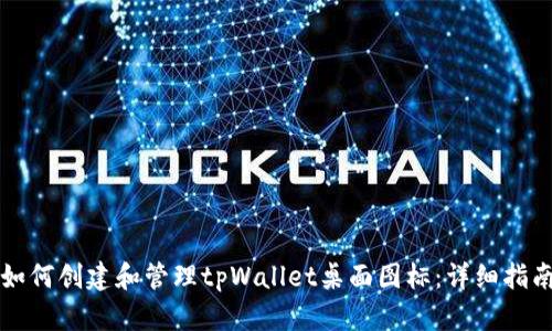 如何创建和管理tpWallet桌面图标:详细指南