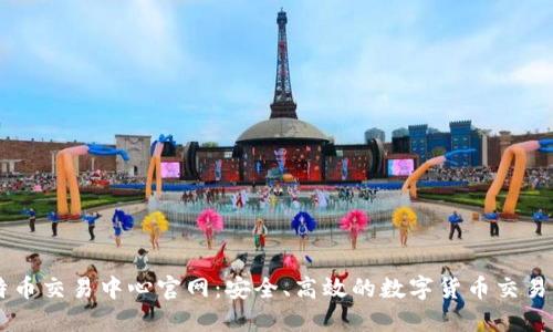 比特币交易中心官网:安全、高效的数字货币交易平台