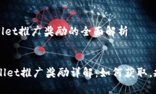 关于tpWallet推广奖励的全面解析
asia
tpWallet推广奖励详解:如何获取,规则及技巧
