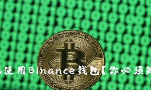 如何安全有效地使用Binance钱包?你必须知道的所有秘密!