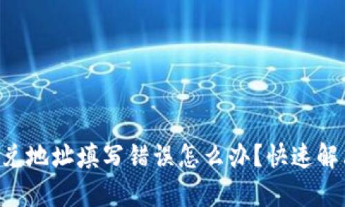 tpWallet闪兑地址填写错误怎么办？快速解决你的困扰！