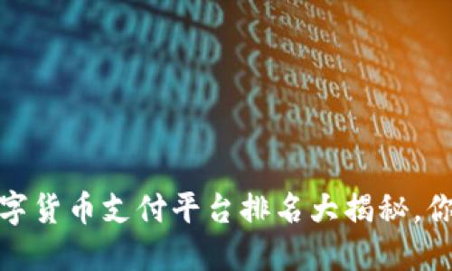 2023年数字货币支付平台排名大揭秘,你用过哪个?
