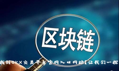 如何找到OKX交易平台官网入口网址?让我们一探究竟!