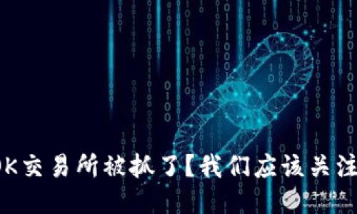 为什么OK交易所被抓了?我们应该关注些什么?