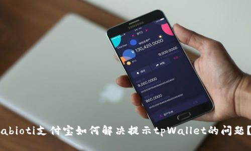 abioti支付宝如何解决提示tpWallet的问题?
