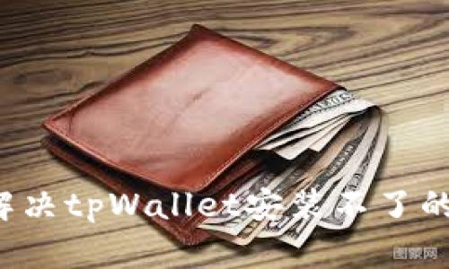 怎么解决tpWallet安装不了的问题?