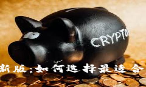 虚拟币钱包大全最新版:如何选择最适合你的加密货币钱包?