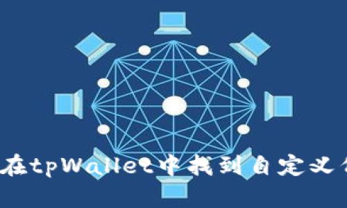 如何在tpWallet中找到自定义代币?
