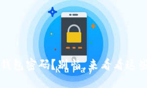 忘记了Web3钱包密码?别怕,来看看这些解决方法吧!