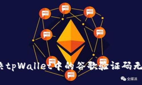 如何解决tpWallet中的谷歌验证码无效问题？