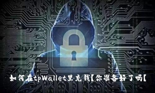 如何在tpWallet里充钱?你准备好了吗?