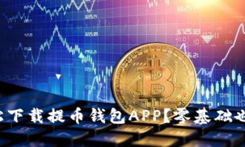 如何轻松下载提币钱包APP?零基础也能搞定!