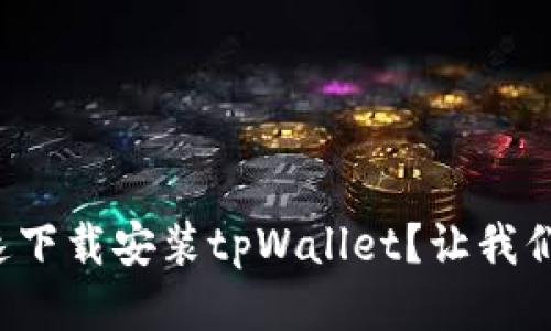 如何快速下载安装tpWallet？让我们一起看！