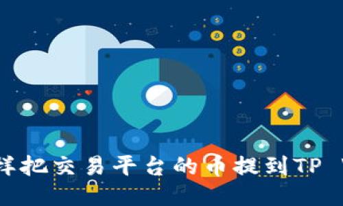 你知道怎样把交易平台的币提到TP Wallet吗?